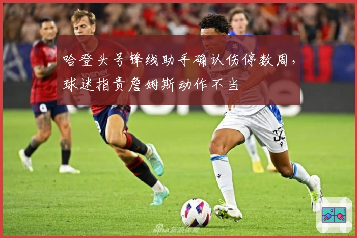 哈登头号锋线助手确认伤停数周，球迷指责詹姆斯动作不当